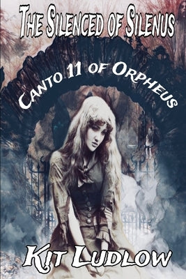 The Silenced of Silenus: Canto 11 of Orpheus by Ludlow, Kit