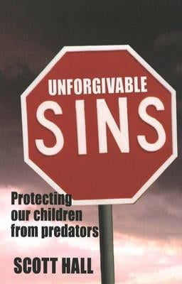 Unforgivable Sins: Prottecting Our Children from Predators (Ending Child Abuse) by Hall, Scott