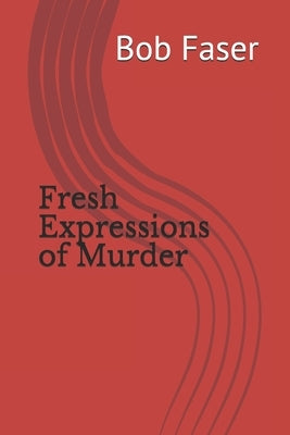 Fresh Expressions of Murder by Faser, Bob