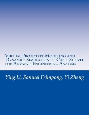 Virtual Prototype Modeling and Dynamics Simulation of Cable Shovel for Advance Engineering Analysis by Frimpong, Samuel