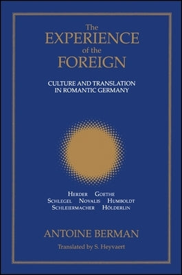 The Experience of the Foreign: Culture and Translation in Romantic Germany by Berman, Antoine