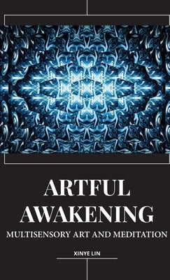 Artful Awakening: Multisensory Art and Meditation by Lin, Xinye