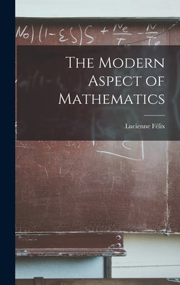 The Modern Aspect of Mathematics by Félix, Lucienne