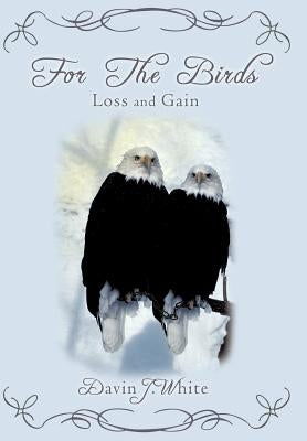 For the Birds: Loss and Gain by White, Davin J.