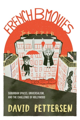 French B Movies: Suburban Spaces, Universalism, and the Challenge of Hollywood by Pettersen, David A.