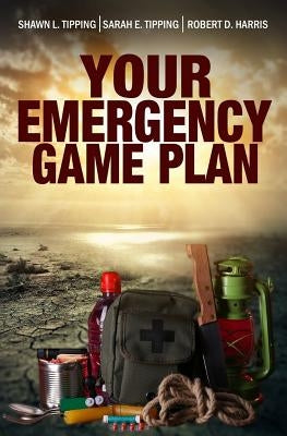 Your Emergency Game Plan: Prepare for Anything by Tipping, Sarah E.