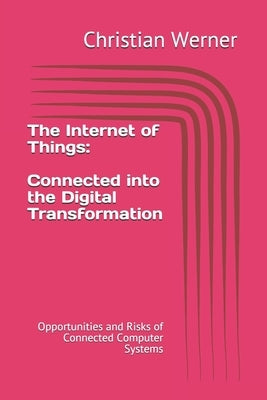 The Internet of Things - Connected into the Digital Transformation: Opportunities and Risks of Connected Computer Systems for the Global Economy by Werner, Christian