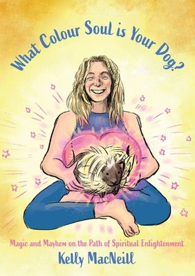 What Colour Soul is Your Dog? by MacNeill, Kelly