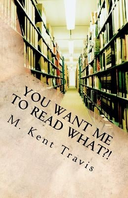 You Want Me to Read What?!: A brief (and hopefully painless) introduction to reading poetry. by Travis, M. Kent