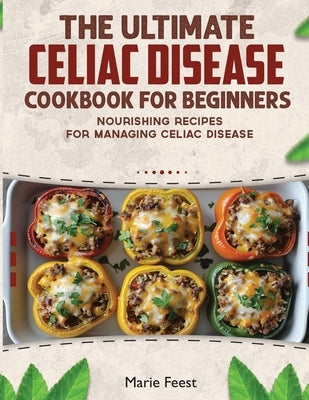 The Ultimate Celiac Disease Cookbook: Nourishing Recipes for Managing Celiac Disease by Feest, Marie