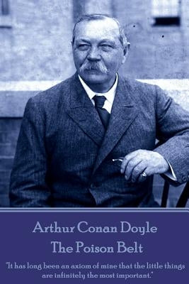Arthur Conan Doyle - The Poison Belt: "It has long been an axiom of mine that the little things are infinitely the most important." by Doyle, Arthur Conan