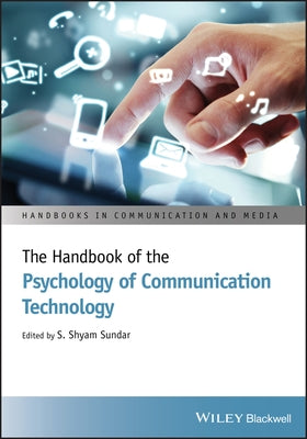 The Handbook of the Psychology of Communication Technology by Sundar, S. Shyam