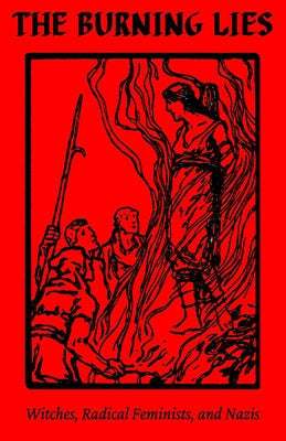 The Burning Lies: Witches, Radical Feminists, and Nazis by 