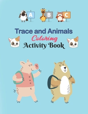 ABC Trace and Animals Coloring Activity Book: Alphabet Handwriting Practice workbook for kids, Kindergarten and Kids Ages 3-5. ABC print handwriting b by Publishing House, Michael Sarratt