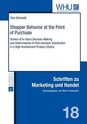 Shopper Behavior at the Point of Purchase: Drivers of In-Store Decision-Making and Determinants of Post-Decision Satisfaction in a High-Involvement Pr by Fassnacht, Martin