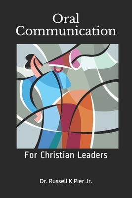 Oral Communication: For Christian Leaders by Pier, Russell K., Jr.