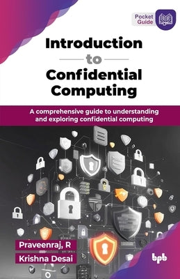 Introduction to Confidential Computing: A comprehensive guide to understanding and exploring confidential computing (English Edition) by R, Praveenraj