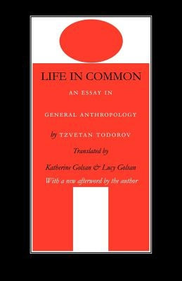 Life in Common: An Essay in General Anthropology by Todorov, Tzvetan