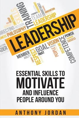 Leadership: Essential Skills to Motivate and Influence People Around You by Jordan, Anthony