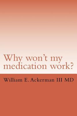 Why won't my medication work? by Ackerman III, William Edward