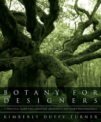 Botany for Designers: A Practical Guide for Landscape Architects and Other Professionals by Turner, Kimberly Duffy