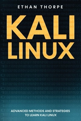 Kali Linux: Advanced Methods and Strategies to Learn Kali Linux by Thorpe, Ethan