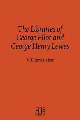 The Libraries of George Eliot and George Henry Lewes by Baker, William