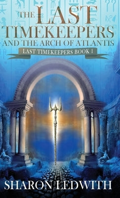 The Last Timekeepers and the Arch of Atlantis by Ledwith, Sharon