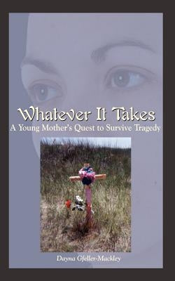 Whatever It Takes: A Young Mother's Quest to Survive Tragedy by Gfeller-Mackley, Dayna
