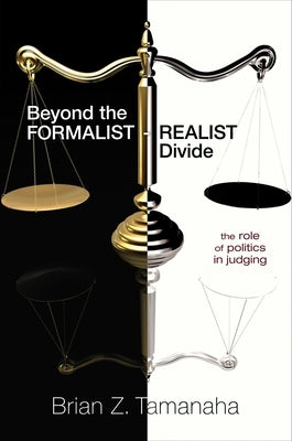 Beyond the Formalist-Realist Divide: The Role of Politics in Judging by Tamanaha, Brian Z.
