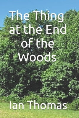 The Thing at the End of the Woods by Thomas, Ian Caleb