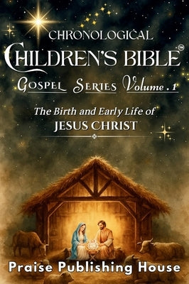 Chronological Children's Bible Gospel Series Volume 1: The Birth and Early Life of Jesus Christ by Publishing House, Praise