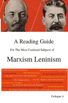 A Reading Guide for the Most Confused Subjects of Marxism Leninism by A, Erdogan