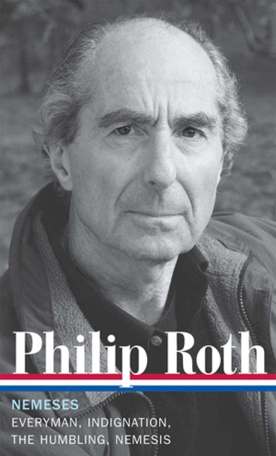Philip Roth: Nemeses (Loa #237): Everyman / Indignation / The Humbling / Nemesis by Roth, Philip