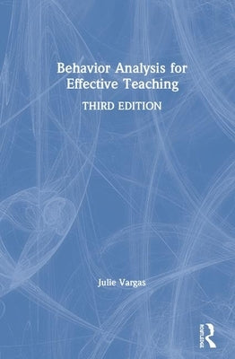 Behavior Analysis for Effective Teaching by Vargas, Julie S.