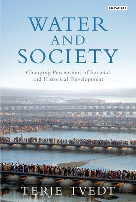 Water and Society: Changing Perceptions of Societal and Historical Development by Tvedt, Terje