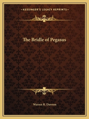 The Bridle of Pegasus by Dawson, Warren R.
