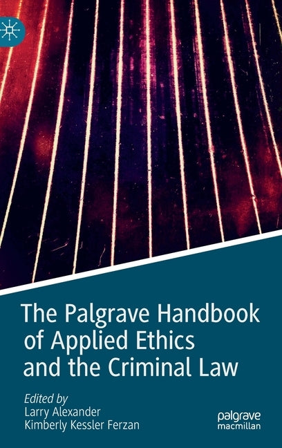 The Palgrave Handbook of Applied Ethics and the Criminal Law by Alexander, Larry