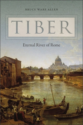 Tiber: Eternal River of Rome by Allen, Bruce Ware
