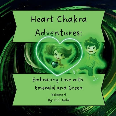 Heart Chakra Adventures: Embracing Love with Emerald and Green by Gold, K. C.