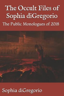 The Occult Files of Sophia DiGregorio: The Public Monologues of 2018 by DiGregorio, Sophia