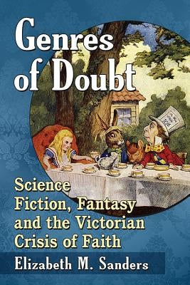 Genres of Doubt: Science Fiction, Fantasy and the Victorian Crisis of Faith by Sanders, Elizabeth M.