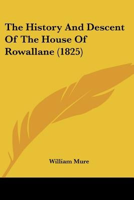 The History And Descent Of The House Of Rowallane (1825) by Mure, William