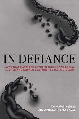 In Defiance: Lives That Mattered in the Struggle for Racial Justice and Equality Before the U.S. Civil War by Weiner, Tom