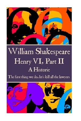 William Shakespeare - Henry VI, Part II: "The first thing we do, let's kill all the lawyers." by Shakespeare, William