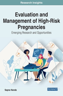 Evaluation and Management of High-Risk Pregnancies: Emerging Research and Opportunities by Nanda, Sapna