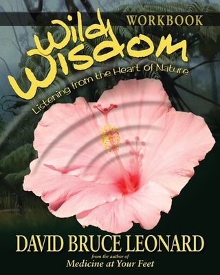 Wild Wisdom Workbook: Listening From the Heart of Nature by Leonard, David Bruce