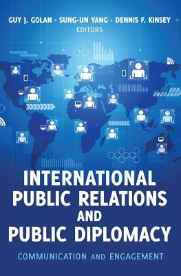 International Public Relations and Public Diplomacy: Communication and Engagement by Golan, Guy J.