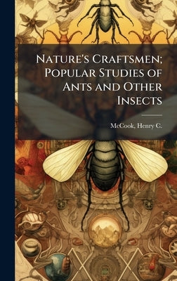 Nature's Craftsmen; Popular Studies of Ants and Other Insects by McCook, Henry C. (Henry Christopher)