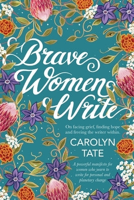 Brave Women Write: On facing grief, finding hope and freeing the writer within. by Tate, Carolyn